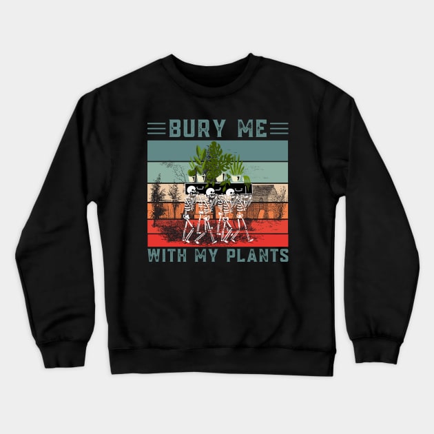 Bury Me With My Plants, Skeleton Squad Funny Plants Lover Crewneck Sweatshirt by JustBeSatisfied